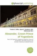 Alexander, Crown Prince Of Yugoslavia edito da Vdm Publishing House