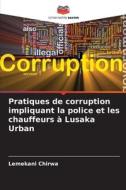 Pratiques de corruption impliquant la police et les chauffeurs à Lusaka Urban di Lemekani Chirwa edito da Editions Notre Savoir
