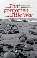 That Forgotten Little War di Daniel E. Arias edito da Guid Publications