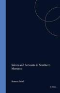 Saints and Servants in Southern Morocco: di Remco Ensel edito da BRILL ACADEMIC PUB