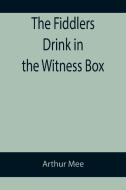 The Fiddlers Drink in the Witness Box di Arthur Mee edito da Alpha Editions