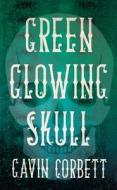 Green Glowing Skull di Gavin Corbett edito da Harpercollins Publishers