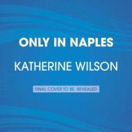 Only in Naples: Lessons in Food and Famiglia from My Italian Mother-In-Law di Katherine Wilson edito da Random House Audio Publishing Group