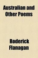 Australian And Other Poems di Roderick Flanagan edito da General Books Llc