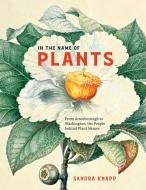 In the Name of Plants: From Attenborough to Washington, the People Behind Plant Names di Sandra Knapp edito da UNIV OF CHICAGO PR