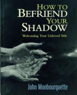 How to Befriend Your Shadow di John Monbourquette edito da Darton,Longman & Todd Ltd