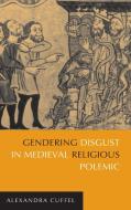 Gendering Disgust in Medieval Religious Polemic di Alexandra Cuffel edito da University of Notre Dame Press