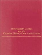 The Nazareth Capitals and the Crusader Shrine of the Annunciation di Jaroslav Folda edito da Pennsylvania State University Press