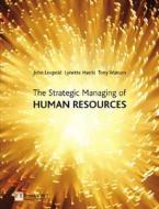 The Strategic Managing Of Human Resources di John Leopold, Lynette Harris, Tony Watson edito da Pearson Education Limited