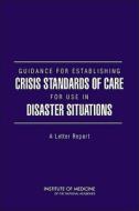 Guidance for Establishing Crisis Standards of Care for Use in Disaster Situations: A Letter Report di Institute of Medicine, Board on Health Sciences Policy, Committee on Guidance for Establishing S edito da NATL ACADEMY PR