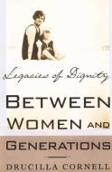 Between Women and Generations: Legacies of Dignity di Drucilla Cornell edito da SPRINGER NATURE