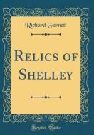 Relics of Shelley (Classic Reprint) di Richard Garnett edito da Forgotten Books
