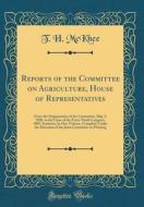 Reports of the Committee on Agriculture, House of Representatives: From the Organization of the Committee, May 3, 1820, to the Close of the Forty-Nint di T. H. McKhee edito da Forgotten Books