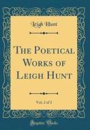 The Poetical Works of Leigh Hunt, Vol. 2 of 2 (Classic Reprint) di Leigh Hunt edito da Forgotten Books
