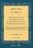 Adventures on the Western Coast of South America, and the Interior of California, Vol. 2 of 2: Including a Narrative of Incidents at the Kingsmill Isl di John Coulter edito da Forgotten Books