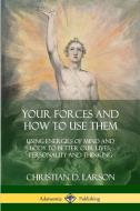 Your Forces and How to Use Them: Using Energies of Mind and Body to Better Our Lives, Personality and Thinking di Christian D. Larson edito da LULU PR