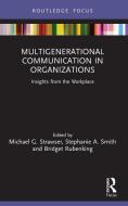 Multigenerational Communication In Organizations di Michael G. Strawser, Stephanie A. Smith, Bridget Rubenking edito da Taylor & Francis Ltd
