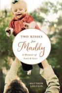 Two Kisses for Maddy: A Memoir of Loss & Love di Matthew Logelin edito da Grand Central Publishing
