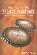 The Rise Of The Project Workforce di Rudolf Melik edito da John Wiley And Sons Ltd