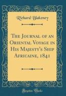 The Journal of an Oriental Voyage in His Majesty's Ship Africaine, 1841 (Classic Reprint) di Richard Blakeney edito da Forgotten Books