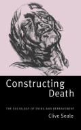 Constructing Death di Clive Seale, Seale Clive edito da Cambridge University Press