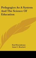 Pedagogics As A System And The Science Of Education di Karl Rosenkranz, Anna C. Brackett edito da Kessinger Publishing