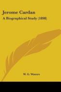 Jerome Cardan: A Biographical Study 189 di W. G. WATERS edito da Kessinger Publishing