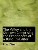The Valley And The Shadow di J M Dixon edito da Bibliolife