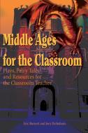 Middle Ages for the Classroom: Plays, Fairy Tales and Resources for the Classroom Teacher di Eric Burnett edito da AUTHORHOUSE