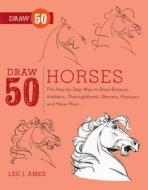 Draw 50 Horses: The Step-By-Step Way to Draw Broncos, Arabians, Thoroughbreds, Dancers, Prancers, and Many More... di Lee J. Ames edito da Turtleback Books