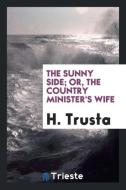 The sunny side; or, the country minister's wife di H. Trusta edito da Trieste Publishing
