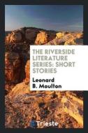 The Riverside Literature Series: Short Stories di Leonard B. Moulton edito da LIGHTNING SOURCE INC