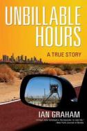 Unbillable Hours: A True Story di Ian Graham edito da Electric Avenue Publishing