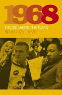 1968: Those Were the Days di Brian Williams edito da The History Press Ltd
