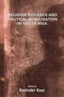 Religion, Violence and Political Mobilisation in South Asia edito da Sage