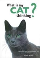 What Is My Cat Thinking?: The Essential Guide to Understanding Your Pet's Behavior di Gwen Bailey edito da CHARTWELL BOOKS