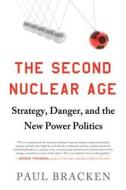 The Second Nuclear Age: Strategy, Danger, and the New Power Politics di Paul Bracken edito da Times Books