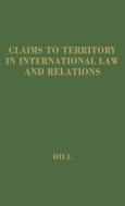 Claims to Territory International Law di Norman L. Hill, Julia Hill, Clint Hill edito da Greenwood