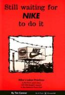 Still Waiting for Nike to Do It: Nike's Labor Practices in the Three Years Since CEO Phil Knight's Speech to the National Press Club di Tim Connor edito da Global Exchange
