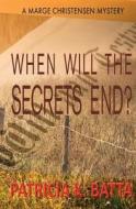 When Will the Secrets End? di Patricia K. Batta edito da Lillimar Publishing