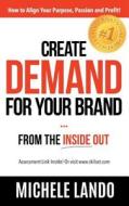 Create Demand For Your Brand... From The Inside Out Create Demand For Your Brand... From The Inside Out
