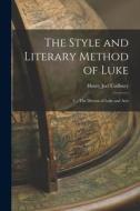 The Style and Literary Method of Luke: 1. - The Diction of Luke and Acts di Henry Joel Cadbury edito da LEGARE STREET PR