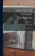 The Life Of Thomas Jefferson: In 3 Volumes; Volume 1 di Henry Stephens Randall edito da LEGARE STREET PR