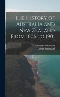 The History of Australia and New Zealand From 1606 to 1901 di Alexander Sutherland, George Sutherland edito da LEGARE STREET PR