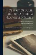 L'esprit de Julie, ou, Extrait de la Nouvelle Héloise: Ouvrage utile a la société, et particulierement à la jeunesse di Jean-Jacques Rousseau, Jean-Henri-Samuel Formey edito da LEGARE STREET PR