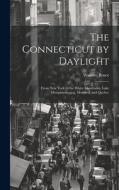 The Connecticut by Daylight: From New York to the White Mountains, Lake Memphremagog, Montreal and Quebec di Wallace Bruce edito da LEGARE STREET PR