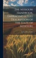 The Missouri Handbook, Embracing a Full Description of the State of Missouri; di Nathan Howe Parker edito da LEGARE STREET PR