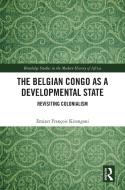 The Belgian Congo As Developmental State di Emizet Francois Kisangani edito da Taylor & Francis Ltd