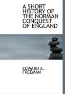 A Short History Of The Norman Conquest Of England di Edward Augustus Freeman edito da Bibliolife
