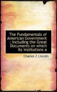The Fundamentals Of American Government di Charles Zebina Lincoln edito da Bibliolife